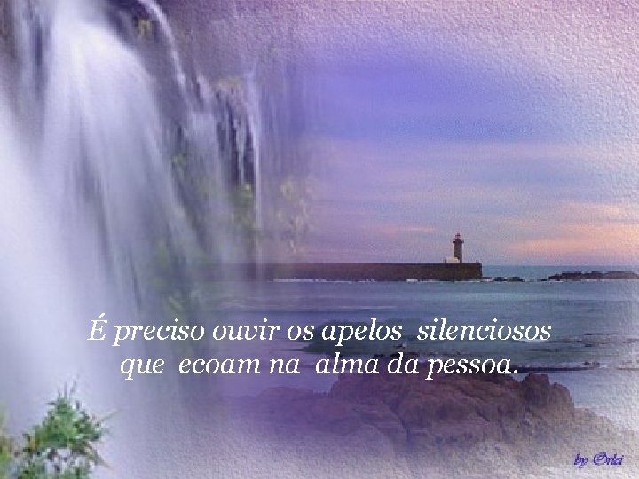É preciso ouvir os apelos silenciosos que ecoam na alma da pessoa. 