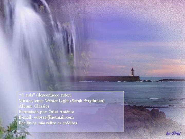 “A aula” (desconheço autor) Música tema: Winter Light (Sarah Brigthman) Álbum: Classics Formatado por: