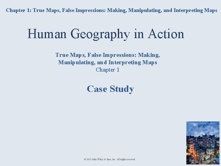 Chapter 1: True Maps, False Impressions: Making, Manipulating, and Interpreting Maps Human Geography in