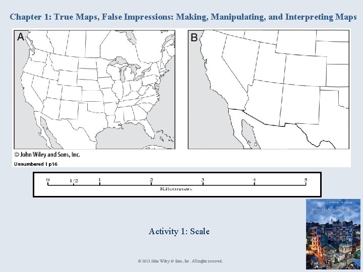 Chapter 1: True Maps, False Impressions: Making, Manipulating, and Interpreting Maps Activity 1: Scale