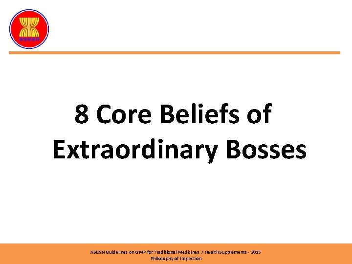 8 Core Beliefs of Extraordinary Bosses ASEAN Guidelines on GMP for Traditional Medicines /