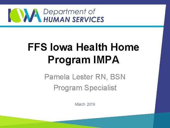 FFS Iowa Health Home Program IMPA Pamela Lester RN, BSN Program Specialist March 2019