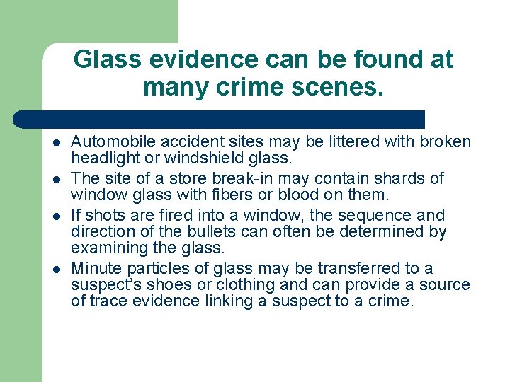 Glass evidence can be found at many crime scenes. l l Automobile accident sites