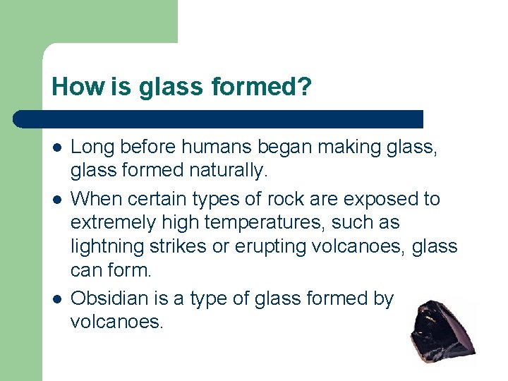 How is glass formed? l l l Long before humans began making glass, glass