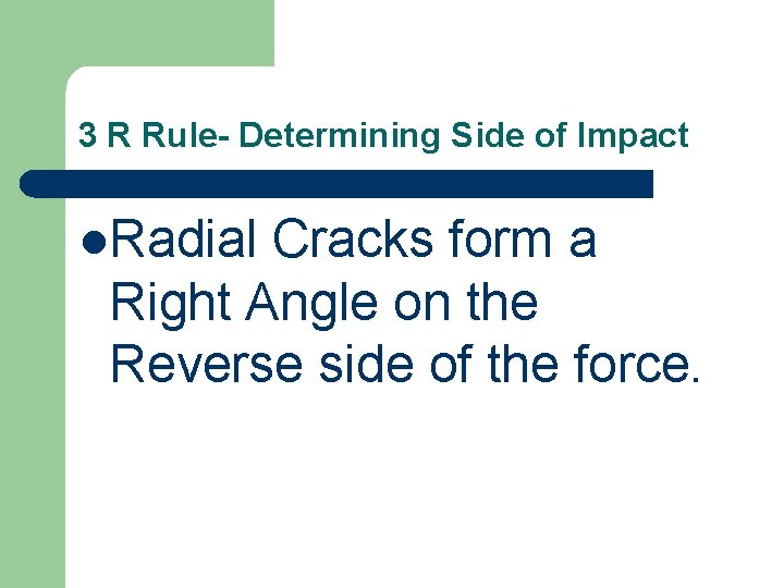 3 R Rule- Determining Side of Impact l. Radial Cracks form a Right Angle