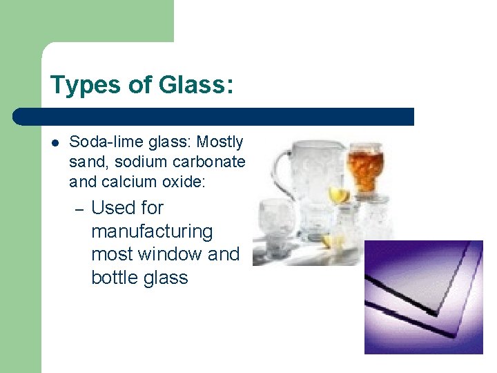 Types of Glass: l Soda-lime glass: Mostly sand, sodium carbonate and calcium oxide: –