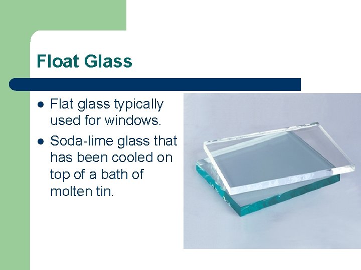 Float Glass l l Flat glass typically used for windows. Soda-lime glass that has