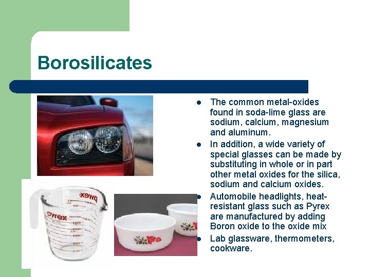 Borosilicates l l The common metal-oxides found in soda-lime glass are sodium, calcium, magnesium