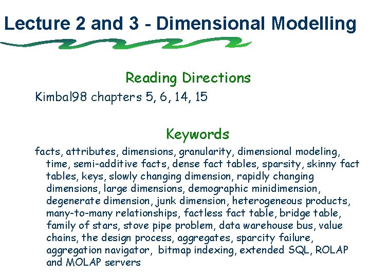 Lecture 2 and 3 - Dimensional Modelling Reading Directions Kimbal 98 chapters 5, 6,