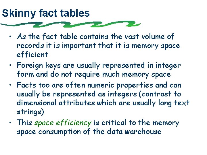 Skinny fact tables • As the fact table contains the vast volume of records