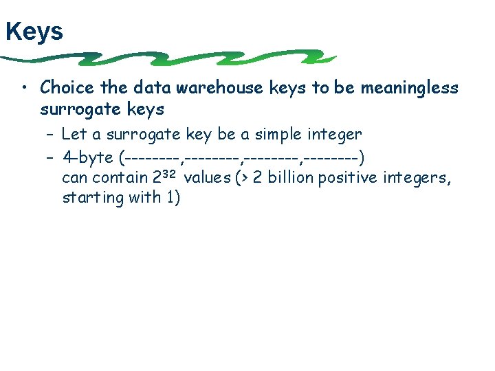 Keys • Choice the data warehouse keys to be meaningless surrogate keys – Let