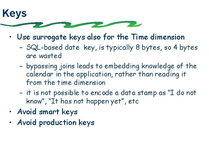 Keys • Use surrogate keys also for the Time dimension – SQL-based date key,