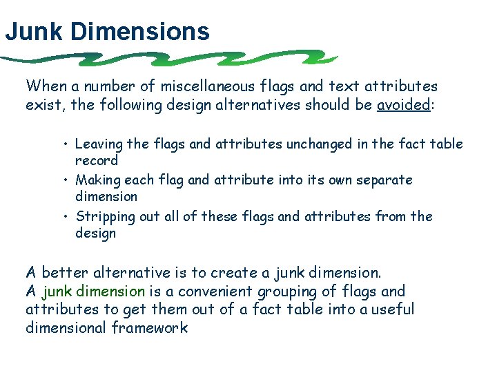 Junk Dimensions When a number of miscellaneous flags and text attributes exist, the following