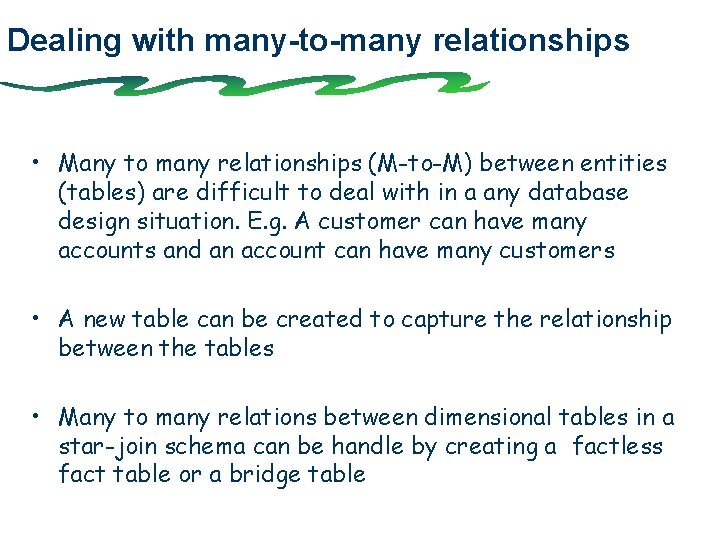 Dealing with many-to-many relationships • Many to many relationships (M-to-M) between entities (tables) are