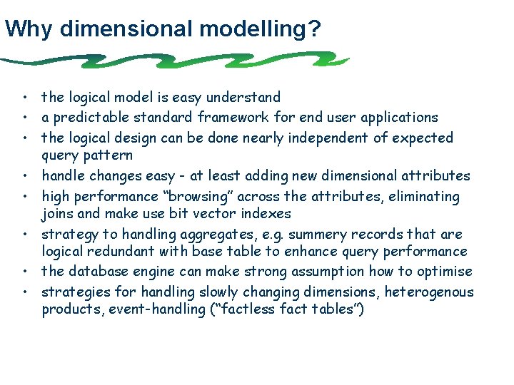 Why dimensional modelling? • the logical model is easy understand • a predictable standard