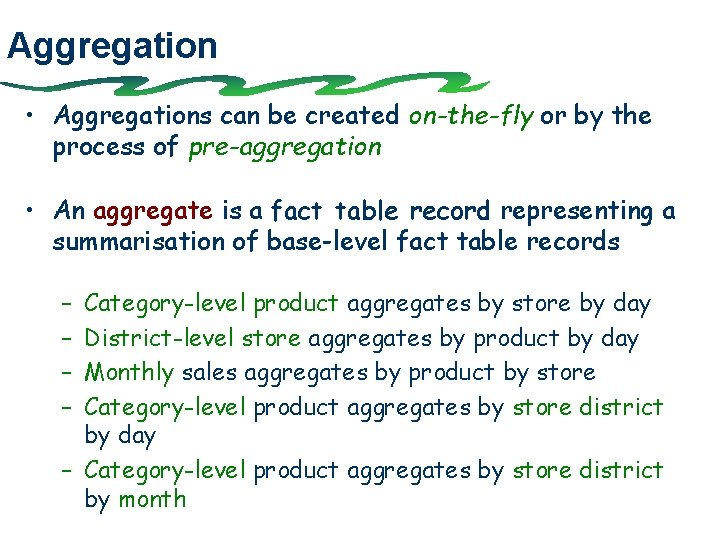 Aggregation • Aggregations can be created on-the-fly or by the process of pre-aggregation •