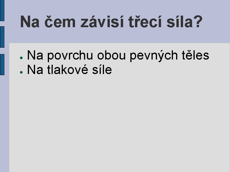 Na čem závisí třecí síla? Na povrchu obou pevných těles ● Na tlakové síle