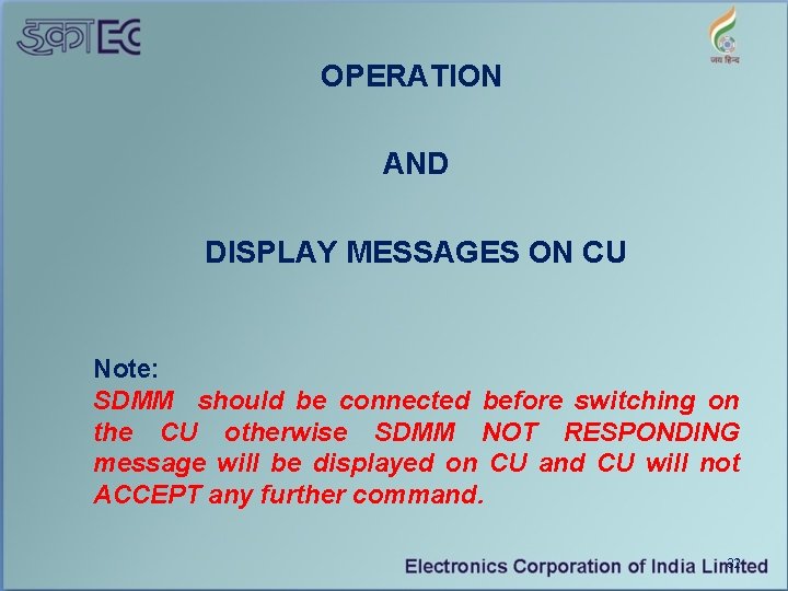 OPERATION AND DISPLAY MESSAGES ON CU Note: SDMM should be connected before switching on