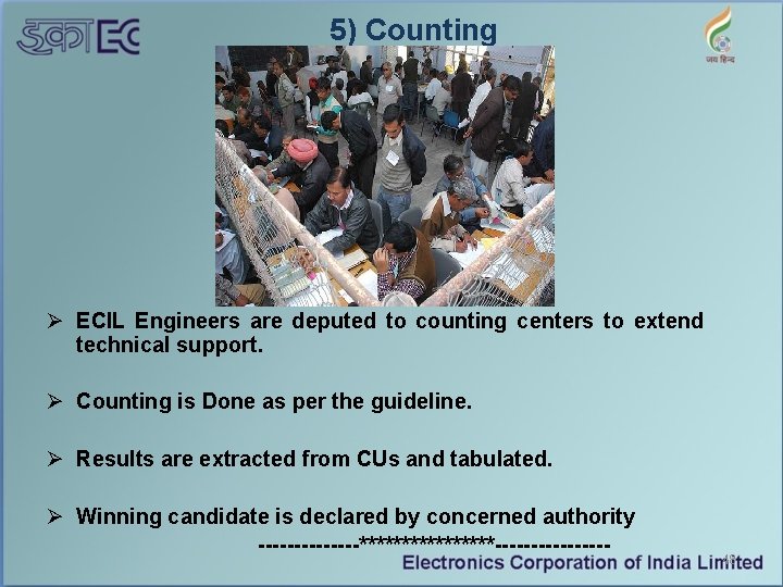 5) Counting Ø ECIL Engineers are deputed to counting centers to extend technical support.