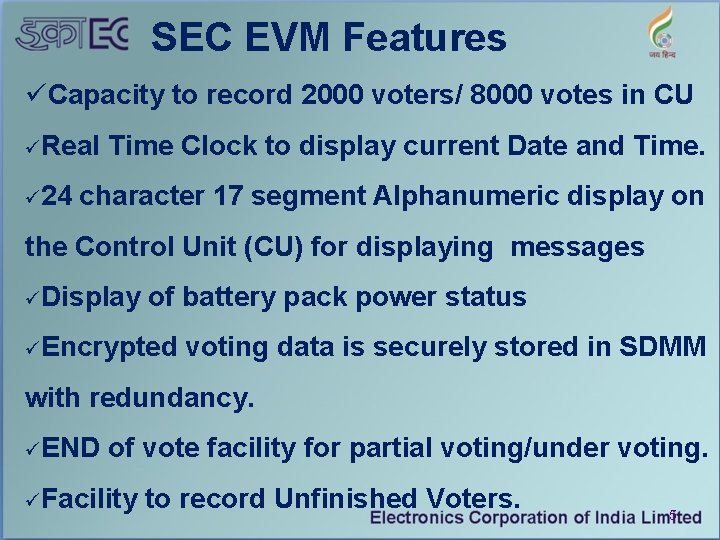 SEC EVM Features üCapacity to record 2000 voters/ 8000 votes in CU üReal Time
