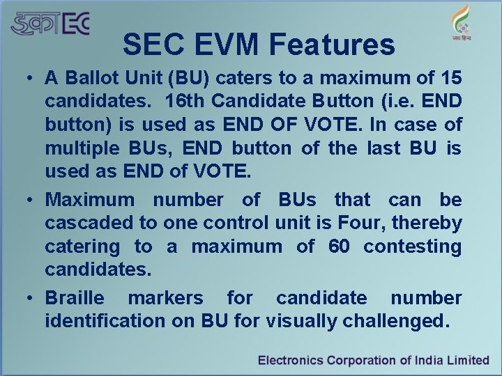 SEC EVM Features • A Ballot Unit (BU) caters to a maximum of 15