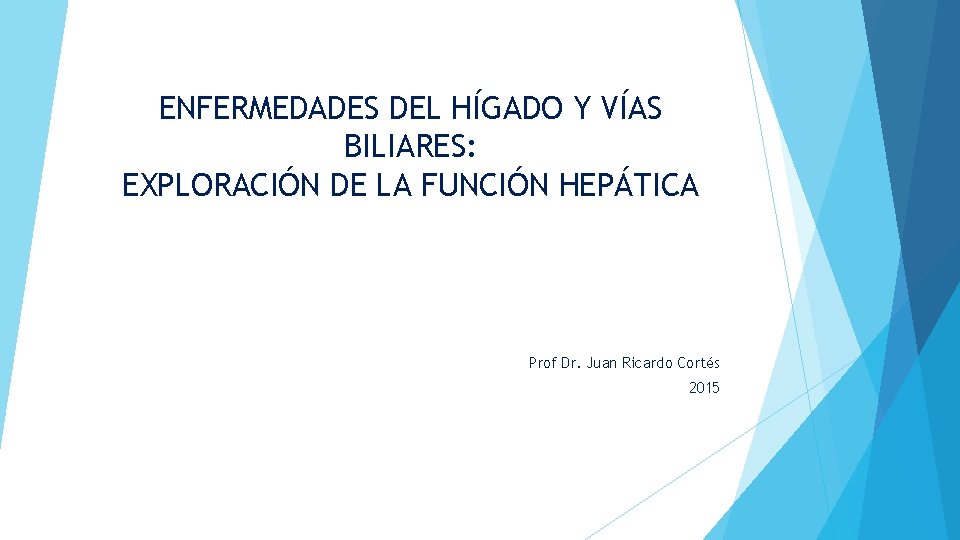 ENFERMEDADES DEL HÍGADO Y VÍAS BILIARES: EXPLORACIÓN DE LA FUNCIÓN HEPÁTICA Prof Dr. Juan