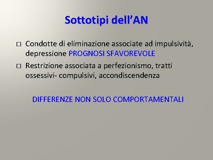 Sottotipi dell’AN � � Condotte di eliminazione associate ad impulsività, depressione PROGNOSI SFAVOREVOLE Restrizione Sottotipi dell’AN � � Condotte di eliminazione associate ad impulsività, depressione PROGNOSI SFAVOREVOLE Restrizione