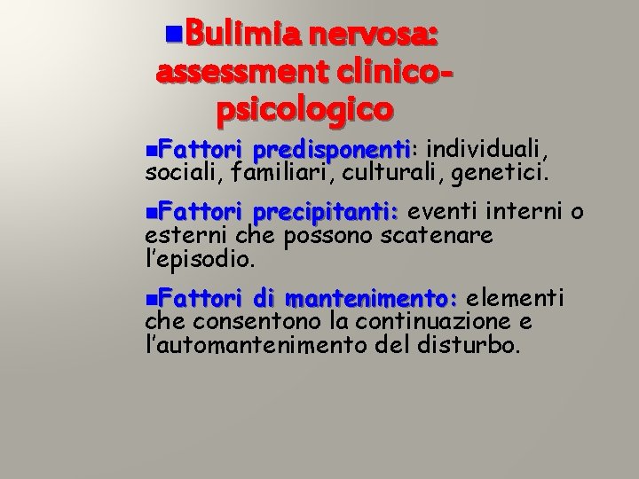 n. Bulimia nervosa: assessment clinicopsicologico n. Fattori predisponenti: predisponenti individuali, sociali, familiari, culturali, genetici. n. Bulimia nervosa: assessment clinicopsicologico n. Fattori predisponenti: predisponenti individuali, sociali, familiari, culturali, genetici.