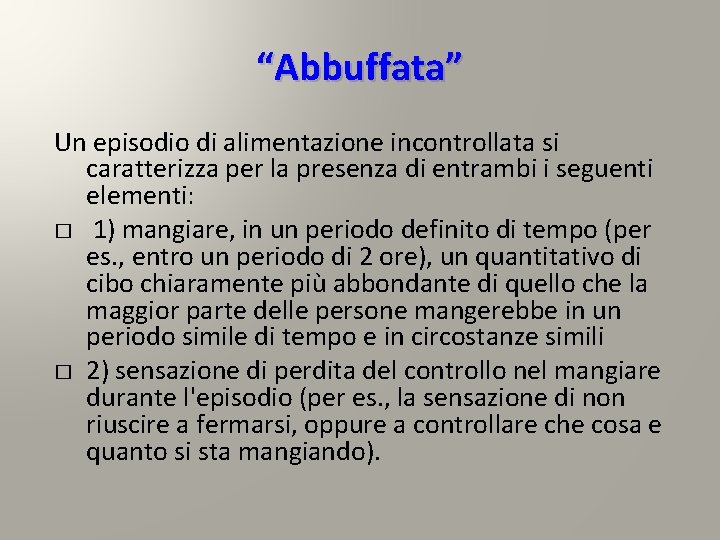 “Abbuffata” Un episodio di alimentazione incontrollata si caratterizza per la presenza di entrambi i “Abbuffata” Un episodio di alimentazione incontrollata si caratterizza per la presenza di entrambi i