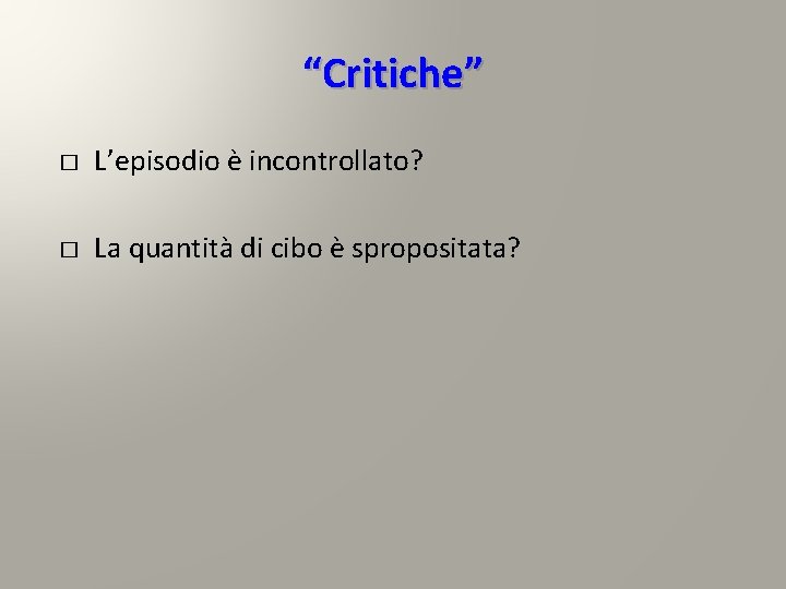 “Critiche” � L’episodio è incontrollato? � La quantità di cibo è spropositata? “Critiche” � L’episodio è incontrollato? � La quantità di cibo è spropositata?