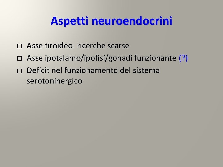 Aspetti neuroendocrini � � � Asse tiroideo: ricerche scarse Asse ipotalamo/ipofisi/gonadi funzionante (? ) Aspetti neuroendocrini � � � Asse tiroideo: ricerche scarse Asse ipotalamo/ipofisi/gonadi funzionante (? )
