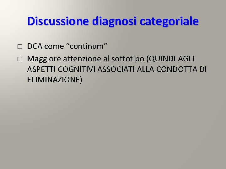 Discussione diagnosi categoriale � � DCA come “continum” Maggiore attenzione al sottotipo (QUINDI AGLI Discussione diagnosi categoriale � � DCA come “continum” Maggiore attenzione al sottotipo (QUINDI AGLI