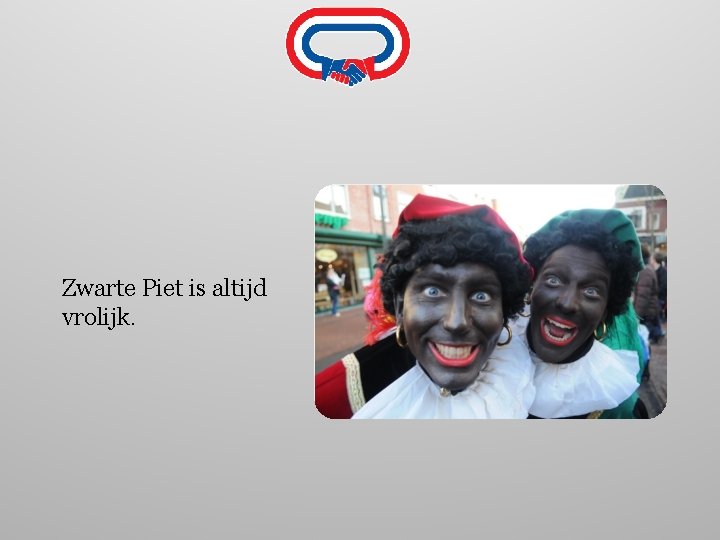 Zwarte Piet is altijd vrolijk. 