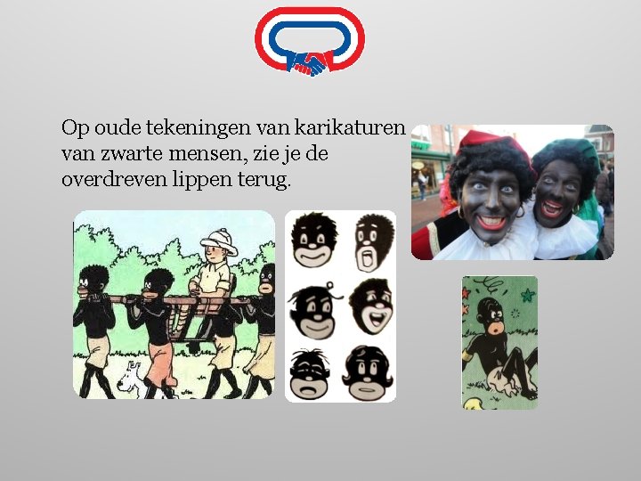 Op oude tekeningen van karikaturen van zwarte mensen, zie je de overdreven lippen terug.