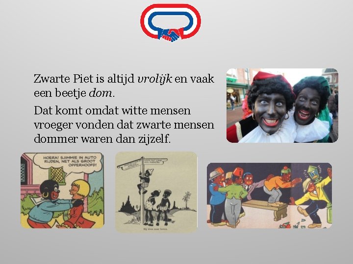 Zwarte Piet is altijd vrolijk en vaak een beetje dom. Dat komt omdat witte