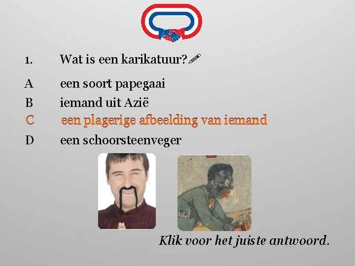 1. Wat is een karikatuur? A B C een soort papegaai iemand uit Azië