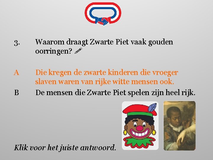 3. Waarom draagt Zwarte Piet vaak gouden oorringen? A Die kregen de zwarte kinderen