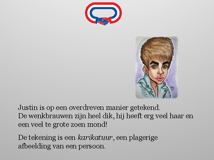 Justin is op een overdreven manier getekend. De wenkbrauwen zijn heel dik, hij heeft