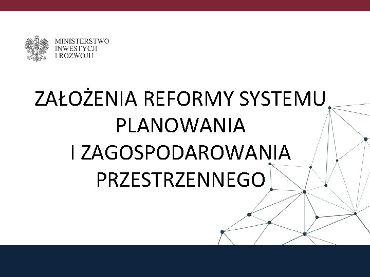 ZAŁOŻENIA REFORMY SYSTEMU PLANOWANIA I ZAGOSPODAROWANIA PRZESTRZENNEGO 