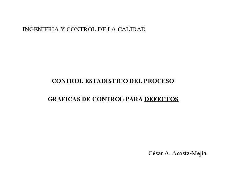 INGENIERIA Y CONTROL DE LA CALIDAD CONTROL ESTADISTICO DEL PROCESO GRAFICAS DE CONTROL PARA INGENIERIA Y CONTROL DE LA CALIDAD CONTROL ESTADISTICO DEL PROCESO GRAFICAS DE CONTROL PARA