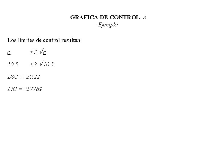 GRAFICA DE CONTROL c Ejemplo Los límites de control resultan c 3 c 10. GRAFICA DE CONTROL c Ejemplo Los límites de control resultan c 3 c 10.