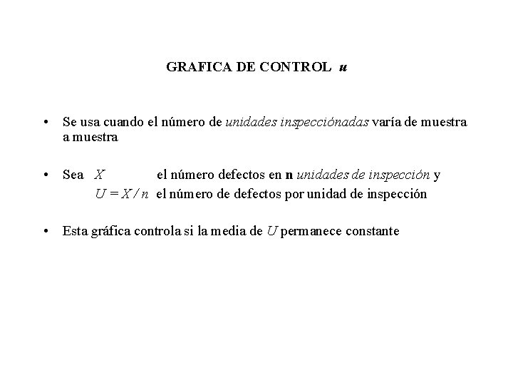 GRAFICA DE CONTROL u • Se usa cuando el número de unidades inspecciónadas varía GRAFICA DE CONTROL u • Se usa cuando el número de unidades inspecciónadas varía