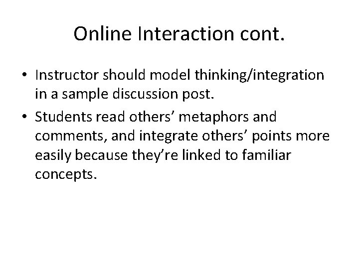 Online Interaction cont. • Instructor should model thinking/integration in a sample discussion post. •