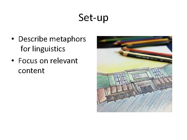 Set-up • Describe metaphors for linguistics • Focus on relevant content 