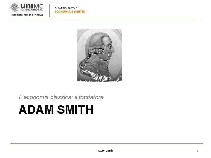 L’economia classica: il fondatore ADAM SMITH Adam Smith 1 