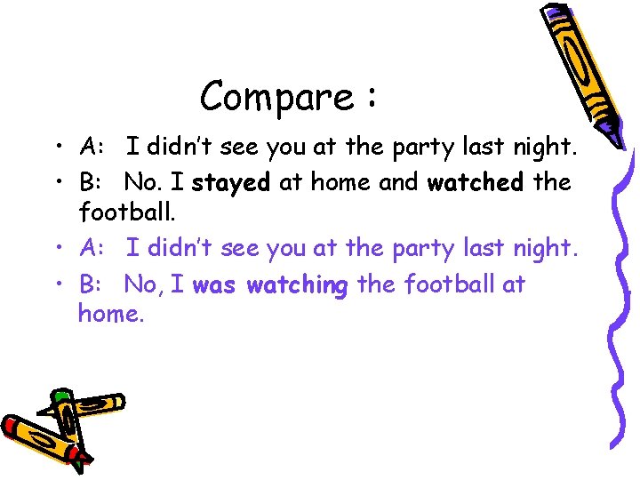 Compare : • A: I didn’t see you at the party last night. • Compare : • A: I didn’t see you at the party last night. •