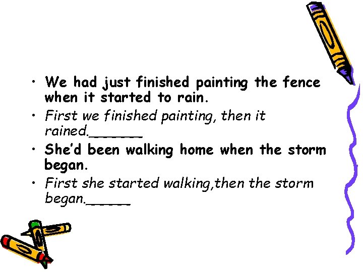 • We had just finished painting the fence when it started to rain. • We had just finished painting the fence when it started to rain.