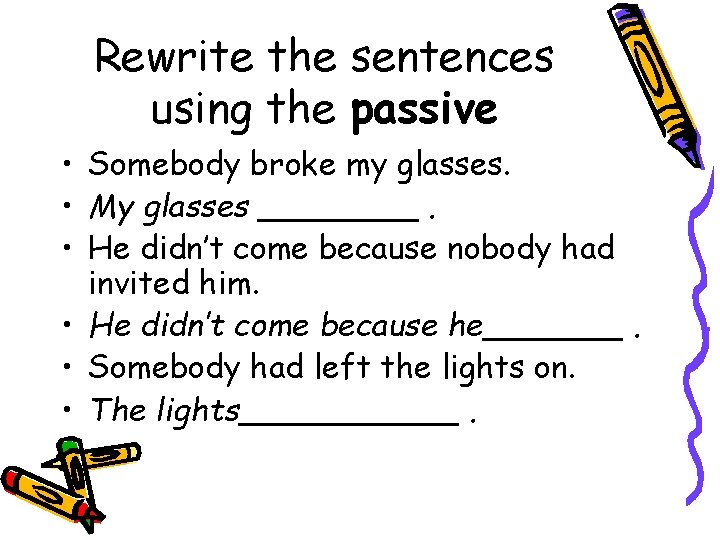 Rewrite the sentences using the passive • Somebody broke my glasses. • My glasses Rewrite the sentences using the passive • Somebody broke my glasses. • My glasses