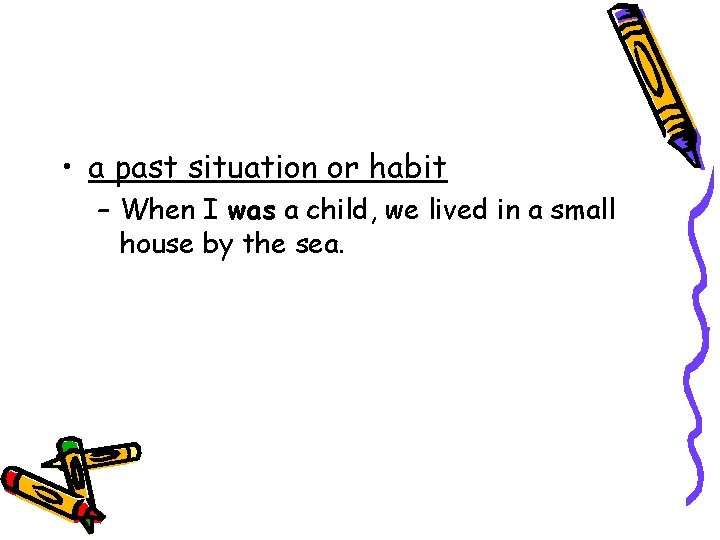 • a past situation or habit – When I was a child, we • a past situation or habit – When I was a child, we