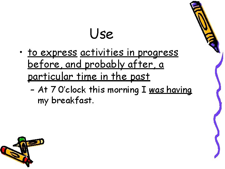 Use • to express activities in progress before, and probably after, a particular time Use • to express activities in progress before, and probably after, a particular time